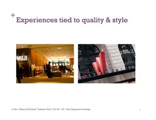 4
+
Experiences tied to quality & style
L.Teo | Miami Ad School “Industry Hero” Oct 25 – 28 | User Experience Design
 