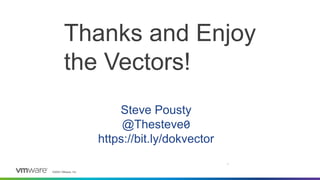 ©2023 VMware, Inc.
Thanks and Enjoy
the Vectors!
Steve Pousty
@Thesteve0
https://bit.ly/dokvector
18
 