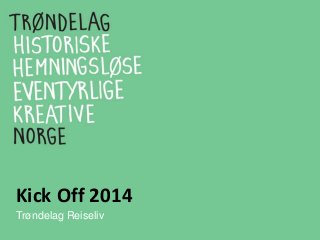 Kick Off 2014
Trøndelag Reiseliv
 