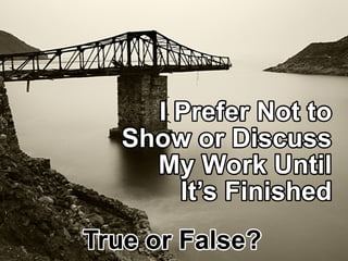 IPreferNotto
ShoworDiscuss
MyWorkUntil
It’sFinished
TrueorFalse?
 
