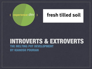 INTROVERTS & EXTROVERTS
THE MELTING POT DEVELOPMENT
BY KIANOSH POURIAN

 