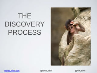 HandsOnWP.com @nick_batik@sandi_batik
THE
DISCOVERY
PROCESS
 
