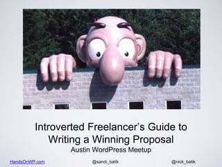 HandsOnWP.com @nick_batik@sandi_batik
Introverted Freelancer’s Guide to
Writing a Winning Proposal
Austin WordPress Meetup
 