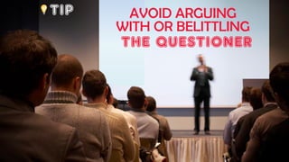TIP AVOID ARGUING
WITH OR BELITTLING
THE QUESTIONER
 