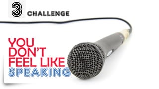 CHALLENGE3
FEEL LIKE
SPEAKING
YOU
DON’T
 