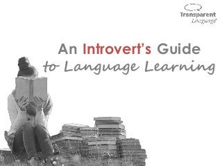 An Introvert’s Guide
to Language Learning
 