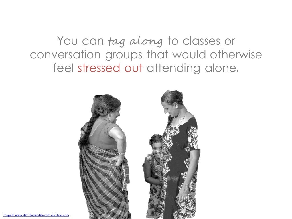 You can tag along to