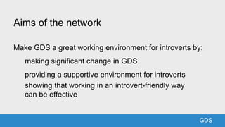 GDSGDS
Aims of the network
Make GDS a great working environment for introverts by:
making significant change in GDS
provid...