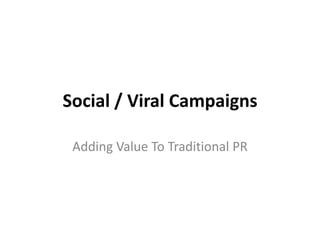 Social / Viral Campaigns

 Adding Value To Traditional PR
 