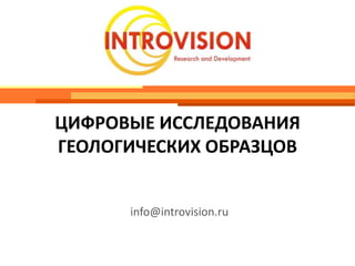 ЦИФРОВЫЕ ИССЛЕДОВАНИЯ
ГЕОЛОГИЧЕСКИХ ОБРАЗЦОВ


      info@introvision.ru
 