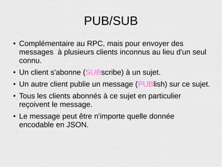 Montrez-moi le code !
Même exemple que pour RPC, mais cette fois, on
peut ouvrir index.html dans plusieurs tabs à la
fois.
 