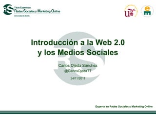 Introducción a la Web 2.0
  y los Medios Sociales
       Carlos Ojeda Sánchez
          @CarlosOjedaTT

             24/11/2011




                           Experto en Redes Sociales y Marketing Online
 