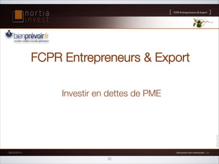FCPR%Entrepreneurs%%Export

!
FCPR Entrepreneurs  Export
Investir en dettes de PME

1%Document%non%contractuel%1%24

26/02/2014

30

 