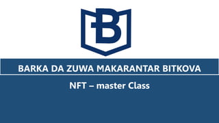 NFT – master Class
BARKA DA ZUWA MAKARANTAR BITKOVA
 