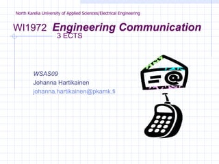 North Karelia University of Applied Sciences/Electrical Engineering WI1972  Engineering Communication   3 ECTS  ,[object Object],[object Object],[object Object]