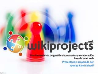 Una herramienta de gestión de proyectos y colaboración
basada en el web
Presentación preparada por
Ahmed Rami Elsherif
 