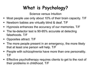  Psychology is the scientific study of the mind,
brain, and behavior.
What is Psychology?
 