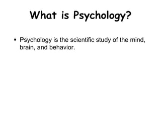 It spans multiple levels of analysis
What is Psychology?
 