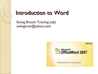 Introduction to Word  Ewing Branch Training Lab| [email_address] 