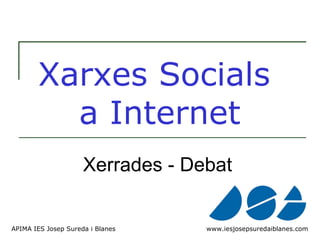 Xarxes Socials
         a Internet
                     Xerrades - Debat


APIMA IES Josep Sureda i Blanes   www.iesjosepsuredaiblanes.com
 