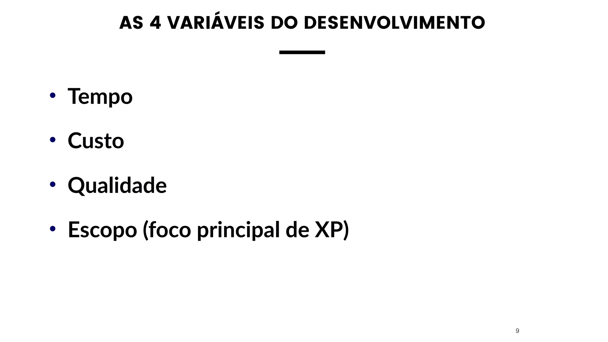 AS 4 VARIÁVEIS DO DESENVOLVIMENTO
• Tempo
• Custo
• Qualidade
• Escopo (foco principal de XP)
9
 