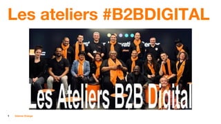 1 Interne Orange
Les ateliers #B2BDIGITAL
 