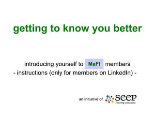 getting to know you better
introducing yourself to members
- instructions (only for members on LinkedIn) -
an initiative of
 