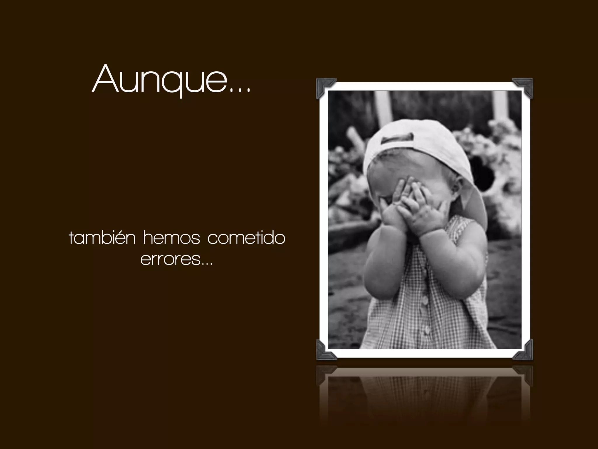 Aunque...


también hemos cometido
        errores...
 