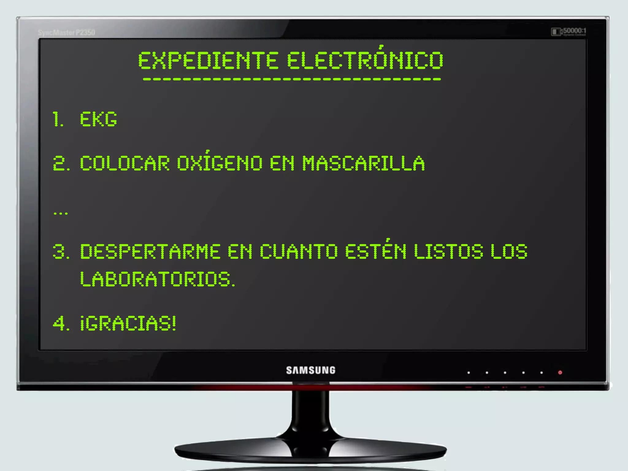Expediente electrónico
         ------------------------------
1. EKG

2. colocar oxígeno en mascarilla

...

3. Despertarme en cuanto estén listos los
   laboratorios.

4. ¡Gracias!
 