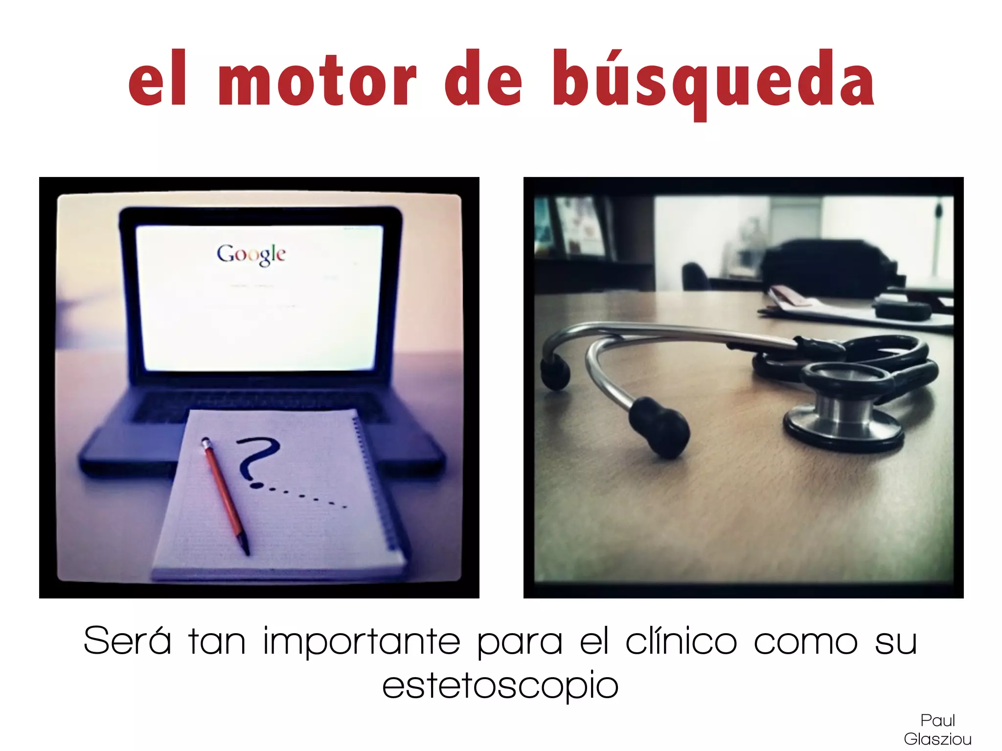 el motor de búsqueda




Será tan importante para el clínico como su
               estetoscopio
                                            Paul
                                          Glasziou
 