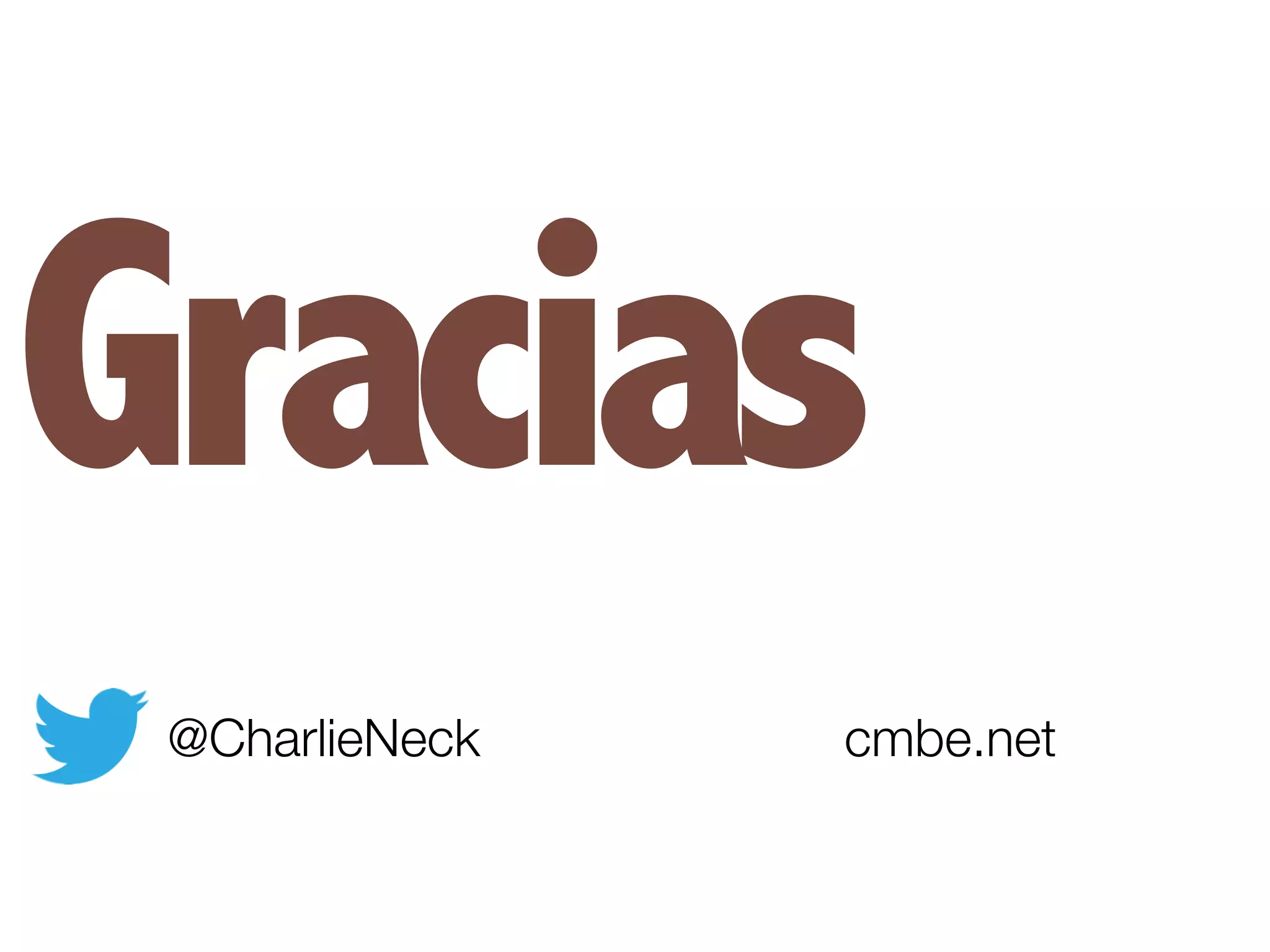 Gracias
 @CharlieNeck   cmbe.net
 