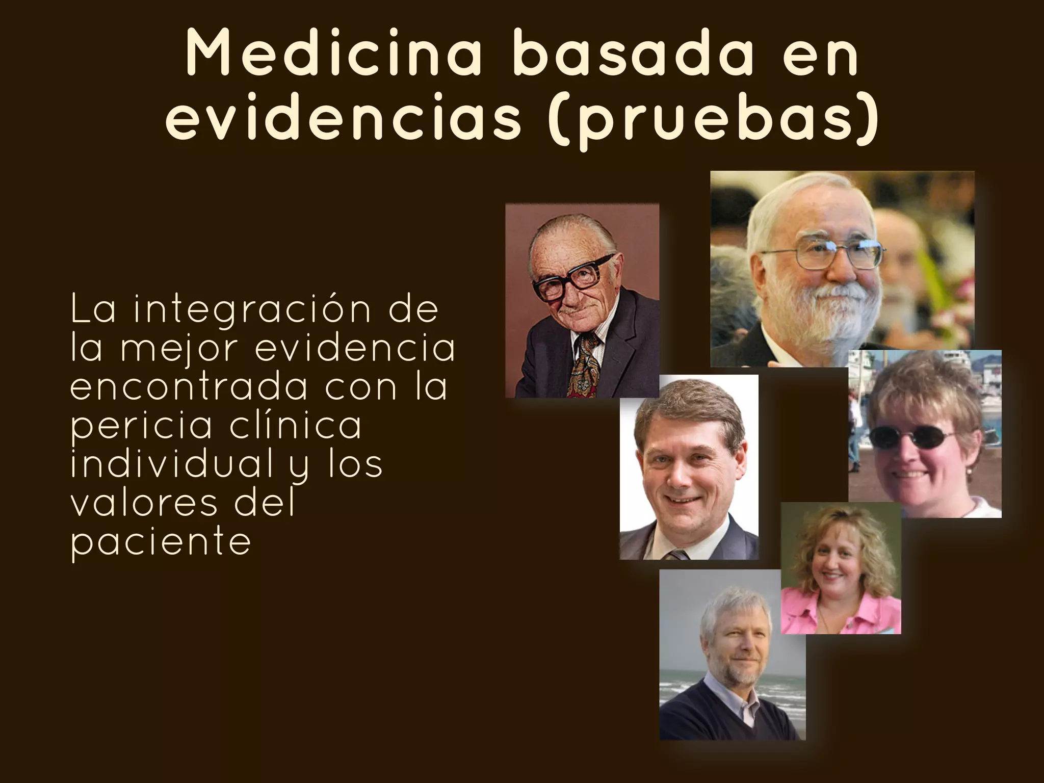 Medicina basada en
    evidencias (pruebas)

La integración de
la mejor evidencia
encontrada con la
pericia clínica
individual y los
valores del
paciente
 