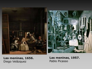 Las meninas, 1656.
Diego Velázquez
Las meninas, 1957.
Pablo Picasso
 