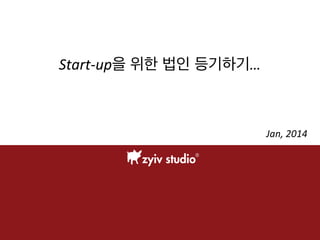 Start-­‐up을 위한 법인 등기하기…	
  

Jan,	
  2014	
  

 