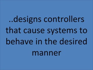 1) INTRODUCE CHARGE AT EXTRACTION OR IMPORT ..designs controllers that cause systems to behave in the desired manner 