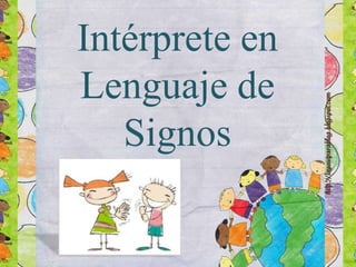 Intérprete en
Lenguaje de
Signos
 