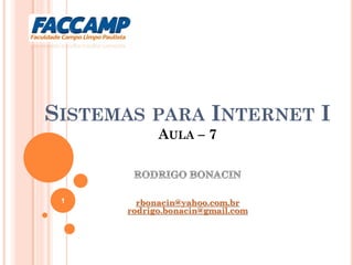 SISTEMAS PARA INTERNET I
AULA – 7
rbonacin@yahoo.com.br
rodrigo.bonacin@gmail.com
1
 