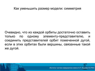Как уменьшить размер модели: симметрия
Очевидно, что из каждой орбиты достаточно оставить
только по одному элементу-представителю, и
соединить представителей орбит помеченной дугой,
если в этих орбитах были вершины, связанные такой
же дугой.
 