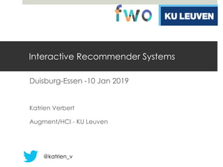 Interactive Recommender Systems
Duisburg-Essen -10 Jan 2019
Katrien Verbert
Augment/HCI - KU Leuven
@katrien_v
 