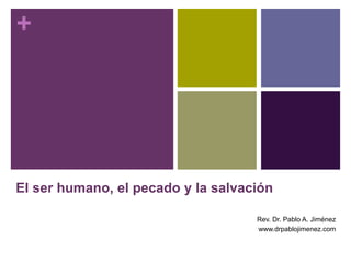 +
El ser humano, el pecado y la salvación
Rev. Dr. Pablo A. Jiménez
www.drpablojimenez.com
 