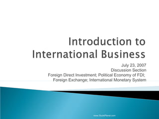 July 23, 2007
Discussion Section
Foreign Direct Investment; Political Economy of FDI;
Foreign Exchange; International Monetary System
www.StudsPlanet.com
 