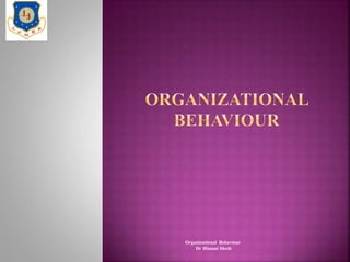 Organizational Behaviour
Dr Himani Sheth
 