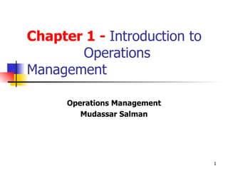 Chapter 1 -  Introduction to  Operations Management Operations Management Mudassar Salman 