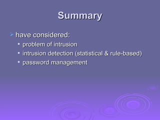 Summary have considered: problem of intrusion intrusion detection (statistical & rule-based) password management 