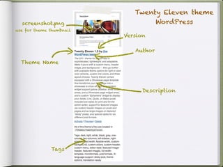 Twenty Eleven theme
  screenshot.png                  WordPress
use for theme thumbnail
                          Version

                             Author

  Theme Name




                                Description




              Tags
 