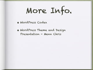 More Info.
• WordPress Codex

• WordPress Theme and Design
 Presentation - Menn Chris
 