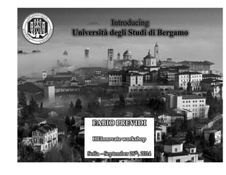 Introducing 
Università degli Studi di Bergamo 
FABIO PREVIDI 
HEInnovate workshop 
Sofia – September 26th, 2014 
 