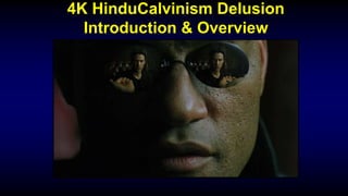4K HinduCalvinism Delusion
Introduction & Overview
 