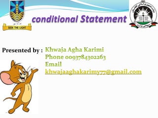 conditional Statement
Presented by :
khwajaaghakarimy77@gmail.com
 