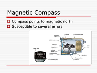 Magnetic Compass
 Compass points to magnetic north
 Susceptible to several errors
 